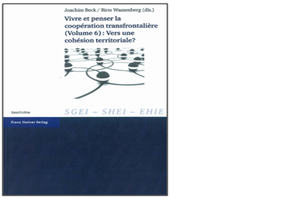 Vivre et penser la coopération transfrontalière. (Vol.6): Vers une cohésion territoriale ? Vivre et penser la coopération transfrontalière. (Vol.6): Vers une cohésion territoriale ?