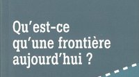 "Qu'est-ce qu'une frontière aujourd'hui ?"