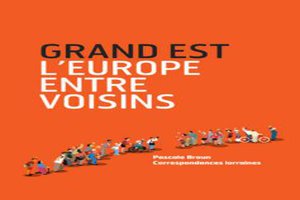 "Grand Est : L'Europe entre voisins" "Grand Est : L'Europe entre voisins"