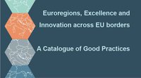 Euroregions, Excellence and Innovation across EU borders. A Catalogue of Good Practices.