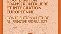 "Coopération transfrontalière et intégration européenne : Contribution à l'étude du principe fédéraliste"